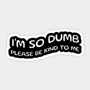 I'm so dumb please be kind to me Sticker